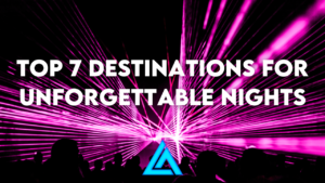 Top 7 Destinations for Unforgettable Nights